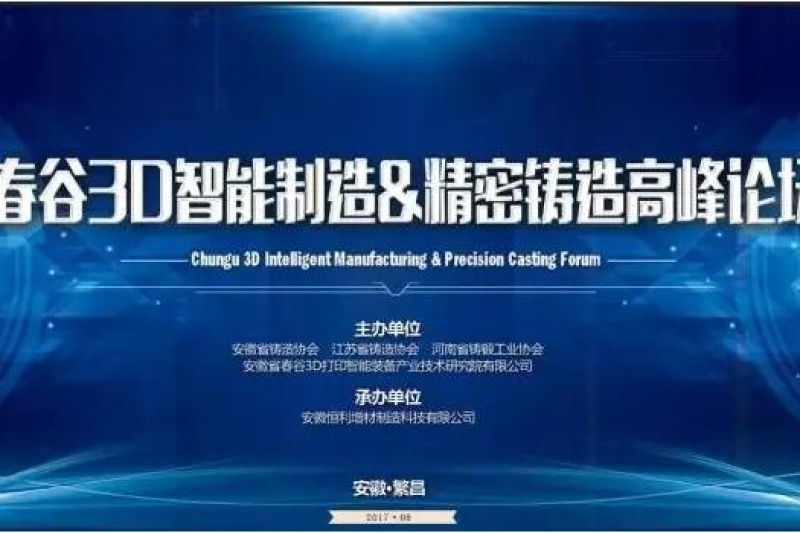 【恒利智造·相约繁昌】“春谷3D智能制造&精密铸造高峰论坛”将于8月28-30日在繁隆重开幕！